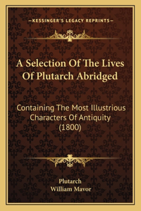 Selection Of The Lives Of Plutarch Abridged