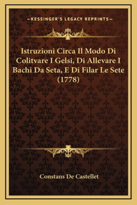 Istruzioni Circa Il Modo Di Colitvare I Gelsi, Di Allevare I Bachi Da Seta, E Di Filar Le Sete (1778)