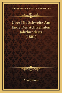 Uber Die Schweitz Am Ende Des Achtzehnten Jahrhunderts (1801)