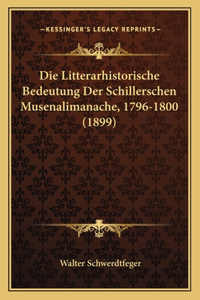 Die Litterarhistorische Bedeutung Der Schillerschen Musenalimanache, 1796-1800 (1899)