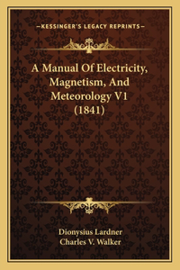 A Manual Of Electricity, Magnetism, And Meteorology V1 (1841)