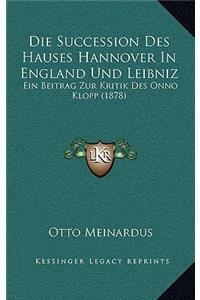 Die Succession Des Hauses Hannover in England Und Leibniz