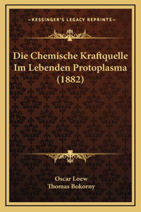 Die Chemische Kraftquelle Im Lebenden Protoplasma (1882)
