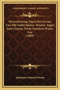 Waarschuwing Tegen Het Gevaar Van Alle Zulke Spelen, Waarin, Tegen Eene Groote, Doch Onzekere Winst, Een (1809)