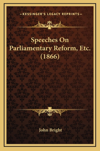 Speeches On Parliamentary Reform, Etc. (1866)