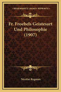 Fr. Froebels Geistesart Und Philosophie (1907)