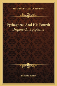 Pythagoras And His Fourth Degree Of Epiphany