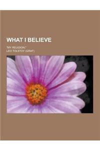 What I Believe; My Religion,