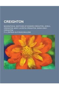 Creighton; Biographical Sketches of Edward Creighton, John A. Creighton, Mary Lucretia Creighton, Sarah Emily Creighton
