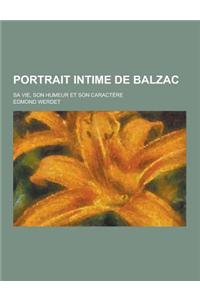 Portrait Intime de Balzac; Sa Vie, Son Humeur Et Son Caractere