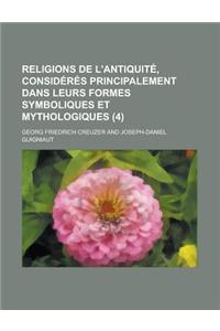 Religions de L'Antiquite, Consideres Principalement Dans Leurs Formes Symboliques Et Mythologiques (4 )