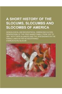 A Short History of the Slocums, Slocumbs and Slocombs of America; Genealogical and Biographical; Embracing Eleven Generations of the First-Named Famil