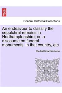 Endeavour to Classify the Sepulchral Remains in Northamptonshire; Or, a Discourse on Funeral Monuments, in That Country, Etc.