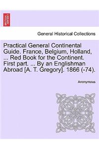 Practical General Continental Guide. France, Belgium, Holland, ... Red Book for the Continent. First Part. ... by an Englishman Abroad [A. T. Gregory]. 1866 (-74).