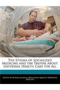 The Stigma of Socialized Medicine and the Truths about Universal Health Care for All