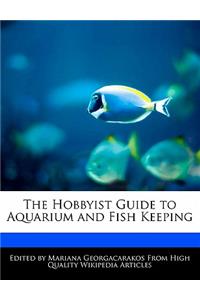 The Hobbyist Guide to Aquarium and Fish Keeping