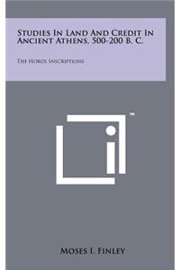 Studies In Land And Credit In Ancient Athens, 500-200 B. C.