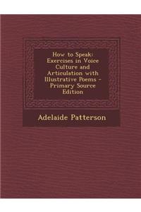 How to Speak: Exercises in Voice Culture and Articulation with Illustrative Poems