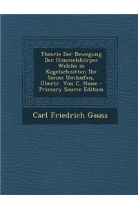 Theorie Der Bewegung Der Himmelskorper Welche in Kegelschnitten Die Sonne Umlaufen, Ubertr. Von C. Haase