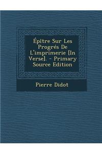 Epitre Sur Les Progres de L'Imprimerie [In Verse].