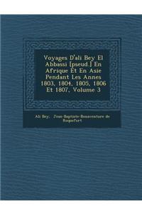 Voyages D'Ali Bey El Abbassi [Pseud.] En Afrique Et En Asie Pendant Les Ann Es 1803, 1804, 1805, 1806 Et 1807, Volume 3