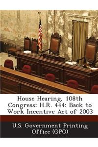 House Hearing, 108th Congress: H.R. 444: Back to Work Incentive Act of 2003
