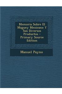 Memoria Sobre El Maguey Mexicano y Sus Diversos Productos