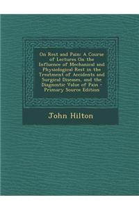 On Rest and Pain: A Course of Lectures on the Influence of Mechanical and Physiological Rest in the Treatment of Accidents and Surgical