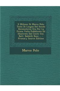 Il Milione Di Marco Polo; Testo Di Lingua Del Socolo Decimoterzo Ora Per La Prima Volta Pubblicato Ed Illustrato Dal Conte Gio. Batt. Baldelli Boni ...