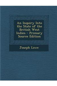 An Inquiry Into the State of the British West Indies - Primary Source Edition