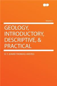 Geology, Introductory, Descriptive, & Practical Volume 2