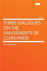 Three Dialogues on the Amusements of Clergymen