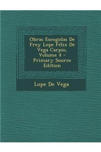 Obras Escogidas de Frey Lope Felix de Vega Carpio, Volume 4 - Primary Source Edition