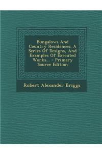 Bungalows and Country Residences: A Series of Designs, and Examples of Executed Works...
