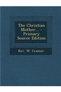 The Christian Mother... - Primary Source Edition