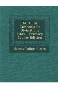 M. Tullii Ciceronis de Divinatione Libri