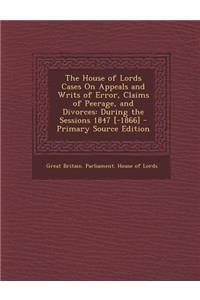 The House of Lords Cases on Appeals and Writs of Error, Claims of Peerage, and Divorces