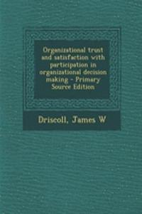 Organizational Trust and Satisfaction with Participation in Organizational Decision Making - Primary Source Edition