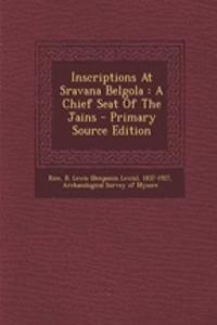 Inscriptions at Sravana Belgola: A Chief Seat of the Jains