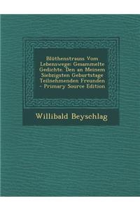 Bluthenstrauss Vom Lebenswege: Gesammelte Gedichte. Den an Meinem Siebzigsten Geburtstage Teilnehmenden Freunden