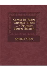 Cartas Do Padre Antonio Vieira ... - Primary Source Edition