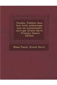 Pensees. Publiees Dans Leur Texte Authentique Avec Un Commentaire Suivi Par Ernest Havet - Primary Source Edition