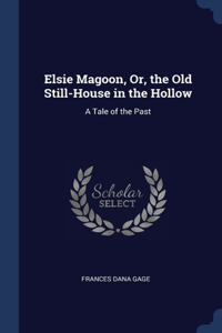 Elsie Magoon, Or, the Old Still-House in the Hollow