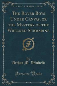The Rover Boys Under Canvas, or the Mystery of the Wrecked Submarine (Classic Reprint)