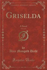 Griselda, Vol. 3 of 3: A Novel (Classic Reprint)