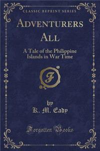 Adventurers All: A Tale of the Philippine Islands in War Time (Classic Reprint)