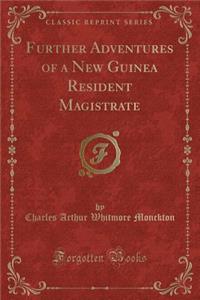 Further Adventures of a New Guinea Resident Magistrate (Classic Reprint)