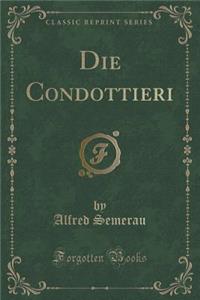 Die Condottieri (Classic Reprint)