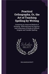 Practical Orthography, Or, the Art of Teaching Spelling by Writing