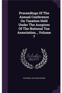 Proceedings of the Annual Conference on Taxation Held Under the Auspices of the National Tax Association.., Volume 7